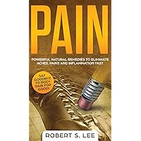 Pain: Powerful Natural Remedies to Eliminate Aches, Pains and Inflammation Fast Pain: Powerful Natural Remedies to Eliminate Aches, Pains and Inflammation Fast Hardcover Paperback