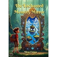 The Enchanted Memory Mirror: A Heartfelt Children's Adventure to Triumph Over ADHD Challenges, While Enhancing Focus, Memory, and Problem-Solving Skills The Enchanted Memory Mirror: A Heartfelt Children's Adventure to Triumph Over ADHD Challenges, While Enhancing Focus, Memory, and Problem-Solving Skills Paperback Kindle
