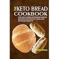 The Keto Bread Cookbook: Top Low-Carb Ketogenic Bread Recipes For Weight Loss And Optimum Health The Keto Bread Cookbook: Top Low-Carb Ketogenic Bread Recipes For Weight Loss And Optimum Health Paperback Kindle