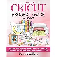 Cricut Project Guide for Newbies: Unleash Your Creative Journey with Step-by-Step Tutorials and Inspiring Projects, One Cut at a Time! (The Cricut for Newbies Collection) Cricut Project Guide for Newbies: Unleash Your Creative Journey with Step-by-Step Tutorials and Inspiring Projects, One Cut at a Time! (The Cricut for Newbies Collection) Paperback Kindle