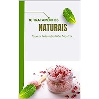 10 Tratamentos Naturais Que a Televisão Não Mostra (Portuguese Edition)