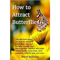 How to Attract Butterflies: It’s fun and easy to make your yard Butterfly Friendly. Learn how to get their attention with bright colored plants, sunny ... wind protection, butterfly spas, and more… How to Attract Butterflies: It’s fun and easy to make your yard Butterfly Friendly. Learn how to get their attention with bright colored plants, sunny ... wind protection, butterfly spas, and more… Kindle Paperback