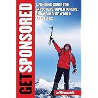 Get Sponsored: A Funding Guide for Explorers, Adventurers, and Would-Be World Travelers