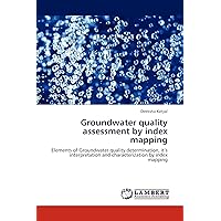 Groundwater quality assessment by index mapping: Elements of Groundwater quality determination, it’s interpretation and characterization by index mapping Groundwater quality assessment by index mapping: Elements of Groundwater quality determination, it’s interpretation and characterization by index mapping Paperback