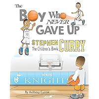 Stephen Curry: The Children's Book: The Boy Who Never Gave Up Stephen Curry: The Children's Book: The Boy Who Never Gave Up Paperback Kindle Hardcover