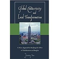 Global Connectivity and Local Transformation: A Micro Approach to Studying the Effect of Globalization on Shanghai Global Connectivity and Local Transformation: A Micro Approach to Studying the Effect of Globalization on Shanghai Kindle Paperback Mass Market Paperback