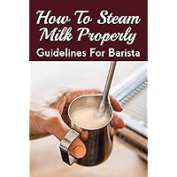 How To Steam Milk Properly: Guidelines For Barista: How To Steam Milk For Hot Chocolate