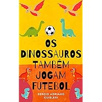 Os dinossauros também jogam futebol (Portuguese Edition) Os dinossauros também jogam futebol (Portuguese Edition) Kindle