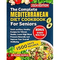 The Complete Mediterranean diet cookbook for seniors 2024: Quick and Easy Healthy Recipes for Vibrant Health, Lower High Blood Pressure Naturally and Improve Your Overall Wellbeing