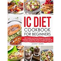 IC Diet Cookbook for Beginners: 100+ Healthy and Flavorful Recipes to Control the Symptoms of Interstitial Cystitis | A 21-Day Meal Plan for a Healthier Bladder | Key Foods to AVOID with Urgency