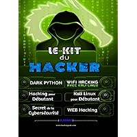 Le Kit du Hacker: Apprendre le Hacking Facilement - Pack de 6 livres : Hacking pour Débutant + Dark Python + WiFi Hacking avec Kali Linux + Kali Linux ... secret De La Cybersécurité (French Edition)