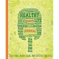 Healthy Diabetic Life Journal: Daily Food, Blood Sugar, Medications/Insulin and Lifestyle Tracking: A Personal Journey to Wellness for Diabetics. Healthy Diabetic Life Journal: Daily Food, Blood Sugar, Medications/Insulin and Lifestyle Tracking: A Personal Journey to Wellness for Diabetics. Paperback