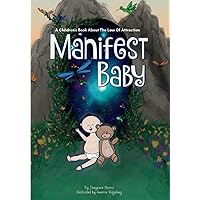 MANIFEST BABY: A Children's Book About The Law Of Attraction: Empowers young children to think, feel, create, do, and be anything