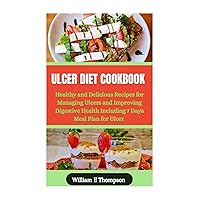 ULCER DIET COOKBOOK : Healthy and Delicious Recipes for Managing Ulcers and Improving Digestive Health Including 7 Days Meal Plan for Ulcer ULCER DIET COOKBOOK : Healthy and Delicious Recipes for Managing Ulcers and Improving Digestive Health Including 7 Days Meal Plan for Ulcer Kindle Paperback