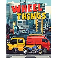 Wheel Things: Relaxing Coloring Book for Kids - Enjoy Calm and Relaxed Time at Home with Fun Activities for Breaktime