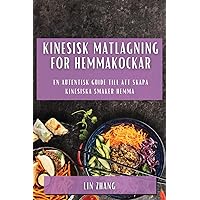 Kinesisk matlagning för hemmakockar: En autentisk guide till att skapa kinesiska smaker hemma (Swedish Edition)