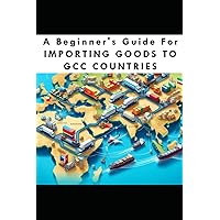 A Beginners Guide For Importing Goods To GCC Countries A Beginners Guide For Importing Goods To GCC Countries Kindle Paperback