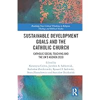 Sustainable Development Goals and the Catholic Church (Routledge New Critical Thinking in Religion, Theology and Biblical Studies) Sustainable Development Goals and the Catholic Church (Routledge New Critical Thinking in Religion, Theology and Biblical Studies) Paperback Kindle Hardcover