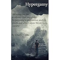 Hypergamy: An essay on the evidence that supports hypergamy’s prevalence and its predicted affect upon Western society Hypergamy: An essay on the evidence that supports hypergamy’s prevalence and its predicted affect upon Western society Kindle Paperback