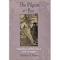 The Pilgrim and the Bee: Reading Rituals and Book Culture in Early New England (Material Texts) The Pilgrim and the Bee: Reading Rituals and Book Culture in Early New England (Material Texts) Hardcover