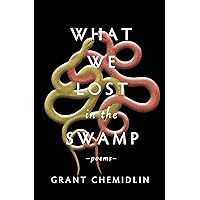 What We Lost in the Swamp: Poems What We Lost in the Swamp: Poems Paperback Kindle