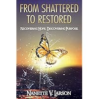 From Shattered to Restored: Recovering Hope. Discovering Purpose. From Shattered to Restored: Recovering Hope. Discovering Purpose. Paperback Kindle Audible Audiobook Hardcover