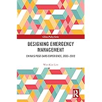 Designing Emergency Management: China’s Post-SARS Experience, 2003-2012 (China Policy Series) Designing Emergency Management: China’s Post-SARS Experience, 2003-2012 (China Policy Series) Kindle Hardcover Paperback