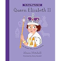 Queen Elizabeth II: The Queen Who Chose To Serve (Hardback, illustrated biography of the Queen, including her Christian faith, perfect gift for children 4-7) (Do Great Things for God)