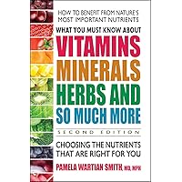 What You Must Know About Vitamins, Minerals, Herbs and So Much More―SECOND EDITION: Choosing the Nutrients That Are Right for You What You Must Know About Vitamins, Minerals, Herbs and So Much More―SECOND EDITION: Choosing the Nutrients That Are Right for You Paperback Kindle