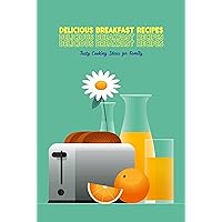 Delicious Breakfast Recipes: Tasty Cooking Ideas for Family Delicious Breakfast Recipes: Tasty Cooking Ideas for Family Kindle Paperback