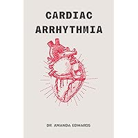 CARDIAC ARRHYTHMIA : Signs, Symptoms, Prevention and Secrets to Maintaining a Healthy Lifestyle For Persons Living with Cardiac Arrhythmia CARDIAC ARRHYTHMIA : Signs, Symptoms, Prevention and Secrets to Maintaining a Healthy Lifestyle For Persons Living with Cardiac Arrhythmia Kindle Paperback
