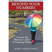 Beyond Your Numbers: Connect the Pieces to a Path of Amazing Health (B&W version) Beyond Your Numbers: Connect the Pieces to a Path of Amazing Health (B&W version) Paperback Kindle