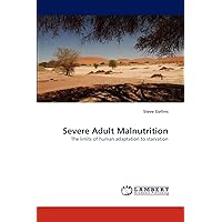 Severe Adult Malnutrition: The limits of human adaptation to starvation Severe Adult Malnutrition: The limits of human adaptation to starvation Paperback