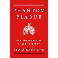 The Phantom Plague: How Tuberculosis Shaped History The Phantom Plague: How Tuberculosis Shaped History Hardcover Audible Audiobook Kindle
