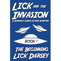 Lick and the Invasion: The Beginning (Book 1) (A Humorous Science Fiction Adventure) Lick and the Invasion: The Beginning (Book 1) (A Humorous Science Fiction Adventure) Kindle