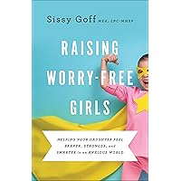 Raising Worry-Free Girls: Helping Your Daughter Feel Braver, Stronger, and Smarter in an Anxious World Raising Worry-Free Girls: Helping Your Daughter Feel Braver, Stronger, and Smarter in an Anxious World Paperback Kindle Audible Audiobook Audio CD
