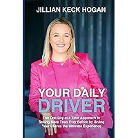 Your Daily Driver: The One Day at a Time Approach to Selling More Than Ever Before by Giving Your Clients the Ultimate Experience Your Daily Driver: The One Day at a Time Approach to Selling More Than Ever Before by Giving Your Clients the Ultimate Experience Paperback