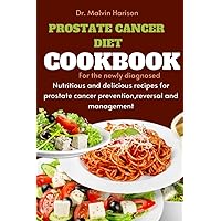 PROSTATE CANCER DIET COOKBOOK FOR THE NEWLY DIAGNOSED: Nutritious and delicious recipes for prostate cancer prevention,reversal and management (Cancer cookbook for all) PROSTATE CANCER DIET COOKBOOK FOR THE NEWLY DIAGNOSED: Nutritious and delicious recipes for prostate cancer prevention,reversal and management (Cancer cookbook for all) Paperback Kindle Hardcover