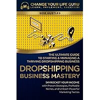 Dropshipping Business Mastery: The Ultimate Guide to Starting and Managing a Thriving Dropshipping Business (Side Hustles)