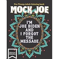 Mock Joe - I'm Joe Biden and I forgot the message - A Pro-trump Adult Coloring Book: An activity book for Trump supporter. Entertaining and Engaging ... patriots. Mock Sleepy Joe Biden with colors.