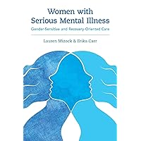 Women with Serious Mental Illness: Gender-Sensitive and Recovery-Oriented Care Women with Serious Mental Illness: Gender-Sensitive and Recovery-Oriented Care Paperback Kindle