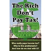 The Rich Don't Pay Tax! ...Or Do They?: Who really pays income tax? Why is this problematic? And how do we deal with it? The Rich Don't Pay Tax! ...Or Do They?: Who really pays income tax? Why is this problematic? And how do we deal with it? Paperback