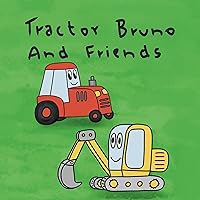 Tractor Bruno And Friends: A Fun Easy To Read Picture Book For Kids About Help And Friendship (Tractor Books For Toddlers) Tractor Bruno And Friends: A Fun Easy To Read Picture Book For Kids About Help And Friendship (Tractor Books For Toddlers) Kindle Paperback