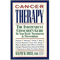 Cancer Therapy: The Independent Consumer's Guide to Non-Toxic Treatment and Prevention Cancer Therapy: The Independent Consumer's Guide to Non-Toxic Treatment and Prevention Paperback