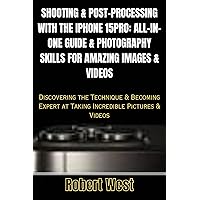 SHOOTING & POST-PROCESSING WITH THE IPHONE 15PRO: ALL-IN-ONE GUIDE & PHOTOGRAPHY SKILLS FOR AMAZING IMAGES & VIDEOS: Discovering the Technique & Becoming Expert at Taking Incredible Pictures & Videos SHOOTING & POST-PROCESSING WITH THE IPHONE 15PRO: ALL-IN-ONE GUIDE & PHOTOGRAPHY SKILLS FOR AMAZING IMAGES & VIDEOS: Discovering the Technique & Becoming Expert at Taking Incredible Pictures & Videos Kindle Hardcover Paperback