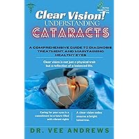 Clear Vision/ Understanding Cataracts: A Comprehensive Guide to Diagnosis, Treatment, and Maintaining Healthy Eyes Clear Vision/ Understanding Cataracts: A Comprehensive Guide to Diagnosis, Treatment, and Maintaining Healthy Eyes Kindle Paperback