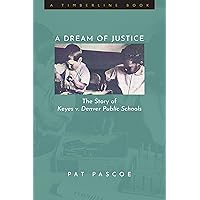 A Dream of Justice: The Story of Keyes v. Denver Public Schools (Timberline Books) A Dream of Justice: The Story of Keyes v. Denver Public Schools (Timberline Books) Hardcover Kindle Paperback
