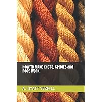 HOW TO MAKE KNOTS, SPLICES and ROPE WORK HOW TO MAKE KNOTS, SPLICES and ROPE WORK Paperback