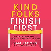 Kind Folks Finish First: The Considerate Path to Success in Business and Life Kind Folks Finish First: The Considerate Path to Success in Business and Life Audible Audiobook Kindle Hardcover Audio CD