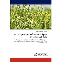 Management of Brown Spot Disease of Rice: Comparison of chemical, botanical and biological management practices for the control of brown spot disease of rice Management of Brown Spot Disease of Rice: Comparison of chemical, botanical and biological management practices for the control of brown spot disease of rice Paperback